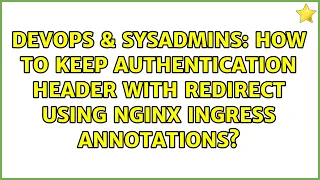 How to keep Authentication header with redirect using NGINX ingress annotations