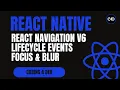 React Navigation v6 Lifecycle Events Focus Blur Explained with Examples