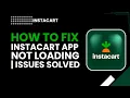 How to Fix Instacart App Not Loading Common Issues Solved