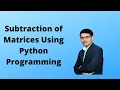 Subtraction of Matrices Using Python programming