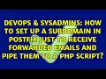 How to set up a subdomain in Postfix just to receive forwarded emails and pipe them to a PHP