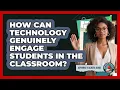 How Can Technology Genuinely Engage Students In The Classroom - Aspiring Teacher Guide