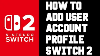 How to Add Account User Profiles on Nintendo Switch 2 Easy Setup for Family Friends