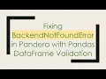Fixing BackendNotFoundError in Pandera with Pandas DataFrame Validation