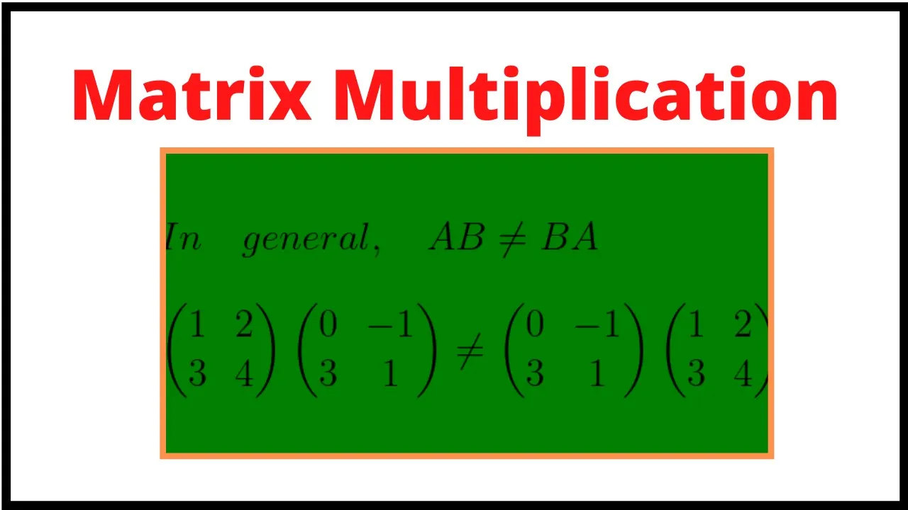 Matrix multiplication. In general, AB is not equal to BA