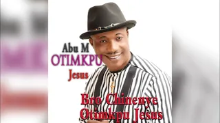 bro chinenye otimkpu jesus abu m otimkpu jesus