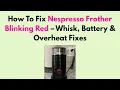 How To Fix Nespresso Frother Blinking Red - Whisk Battery Overheat Fixes