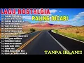 LAGU NOSTALGIA PALING DICARI, LAGU KENANGAN TEMAN DIPERJALANAN || ALBUM NOSTALGIA