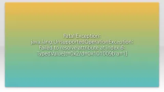 Fatal Exception java lang UnsupportedOperationException Failed to resolve attribute at index 6