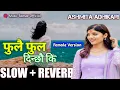 Download Lagu FULAI FUL DINCHHAU KI FEMALE VERSION FT ASHMITA ADHIKARI SLOW REVERB SONG NEPALI 2023