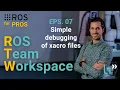 EPS 07 ROS for Pros Simple debugging of xacro files that will save you years of time