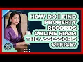 How Do I Find Property Records Online From The Assessor s Office - Property Taxes Uncovered