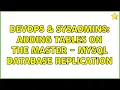 DevOps SysAdmins Adding tables on the master - mysql database replication 2 Solutions