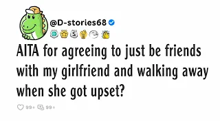 AITA for agreeing to just be friends with my girlfriend and walking away when she got upset