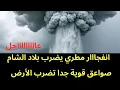عاجل : انفجااار مطري في بلاد الشام بعد سنوات من الجفاف 