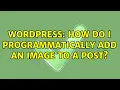 Wordpress How do I programmatically add an image to a post 2 Solutions