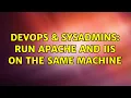DevOps SysAdmins run apache and iis on the same machine 6 Solutions