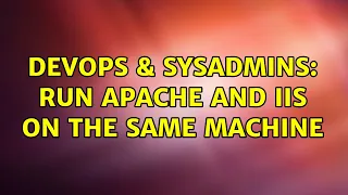 DevOps SysAdmins run apache and iis on the same machine 6 Solutions