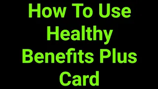 How To Use Healthy Benefits Plus Card