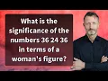 What is the significance of the numbers 36 24 36 in terms of a woman s figure