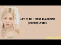 Let It Be - Rose Blackpink (Cover) Lyrics