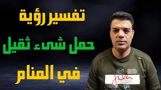 تفسير رؤية حمل شيء ثقيل في المنام 