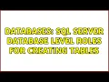 Databases SQL Server database level roles for creating tables 2 Solutions