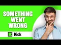 How To Fix Kick App Something Went Wrong Tutorial Easy