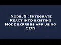 NodeJS Integrate React into existing Node express app using CDN