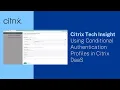 Citrix Tech Insights Using Conditional Authentication Profiles in Citrix DaaS