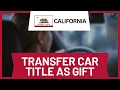 How to Transfer a Car Title in California as a Gift