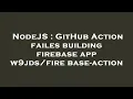 NodeJS GitHub Action failes building firebase app - action
