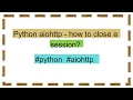 Python aiohttp - how to close a session