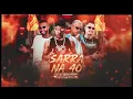 SARRA NA 40 - MC FANTXMA, MC PATINHAS, GELADO NO BEAT E MC CIFRÃO