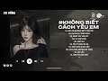 Download Lagu Anh Đã Không Biết Cách Yêu Em Lofi | Chính Anh Đã Không Biết Cách Yêu Em Hot TikTok | Lofi Xu Hướng