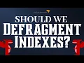 Should We Defragment Indexes