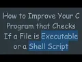 How to Improve Your C Program that Checks If a File is Executable or a Shell Script
