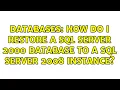 Databases How do I restore a SQL Server 2000 database to a SQL Server 2008 instance