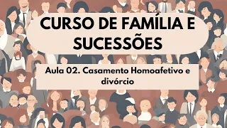 Aula 02. Casamento Homoafetivo e Divórcio - Curso Família e Sucessões 2025