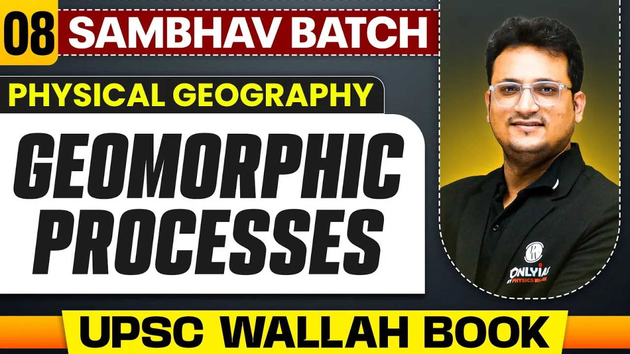 Geomorphic Processes Full Chapter | Physical Geography - Chapter 8 | UPSC Preparation