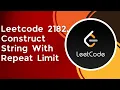 Construct String With Repeat Limit c Leetcode 2182 Greedy heaps Priority Queue
