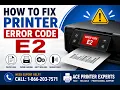 How to Fix Printer Error Code E2 Easy Troubleshooting Guide Ace Printer Experts