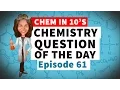 Chemistry Question of the Day Episode 61