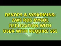 DevOps SysAdmins AWS RDS MySQL Replication with user with REQUIRE SSL