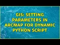 GIS Setting parameters in Arcmap for dynamic python script