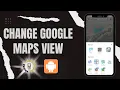 How to Change Google Maps View Transform Your Map Experience