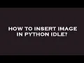 How to insert image in python idle