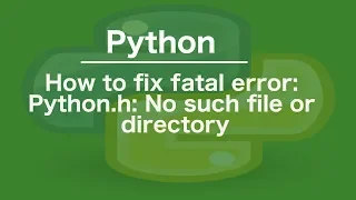 How to fix fatal error Python h No such file or directory
