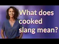 What does cooked slang mean