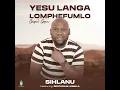 YESU LANGA LOMPHEFUMLO (feat. Sihlanu & LaMhla)
